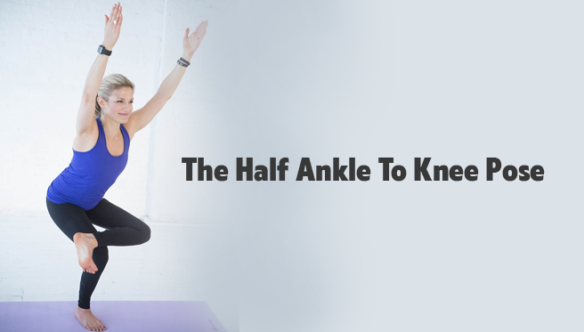 The Half Ankle To Knee Pose